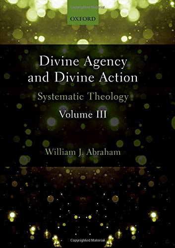 Abraham, William J. Divine Agency And Divine Action, Volume Iii