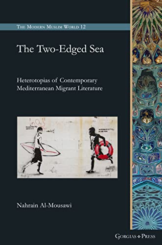 The Two-Edged Sea: Heterotopias of Contemporary Mediterranean Migrant Literature (The Modern Muslim World, Band 12)