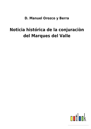 Noticia histórica de la conjuraciòn del Marques del Valle