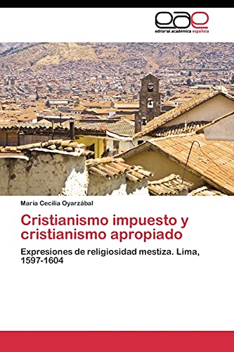 Cristianismo impuesto y cristianismo apropiado: Expresiones de religiosidad mestiza. Lima, 1597-1604