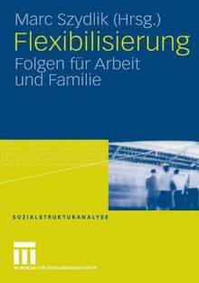 Flexibilisierung: Folgen für Arbeit und Familie (Sozialstrukturanalyse) (German Edition)