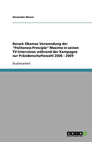 Barack Obamas Verwendung der Politeness Principle Maxime in seinen TV-Interviews während der Kampagne zur Präsidenschaftswahl 2006 - 2009