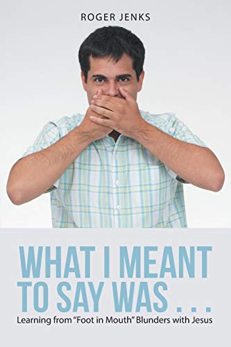 What I Meant to Say Was . . .: Learning from Foot in Mouth Blunders with Jesus