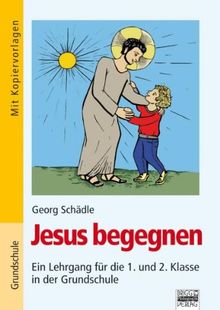 Jesus begegnen: Ein Lehrgang für die 1. und 2. Klasse in der Grundschule. Buch mit Kopiervorlagen