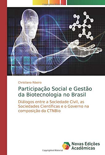 Participação Social e Gestão da Biotecnologia no Brasil: Diálogos entre a Sociedade Civil, as Sociedades Científicas e o Governo na composição da CTNBio