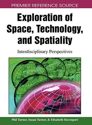 Exploration of Space, Technology, and Spatiality: Interdisciplinary Perspectives (Premier Reference Source)