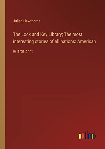 The Lock and Key Library; The most interesting stories of all nations: American: in large print