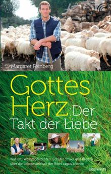 Gottes Herz: Der Takt der Liebe: Was uns Weinproduzenten, Schäfer, Imker und Bauern über die Lebensweisheit der Bibel sagen können