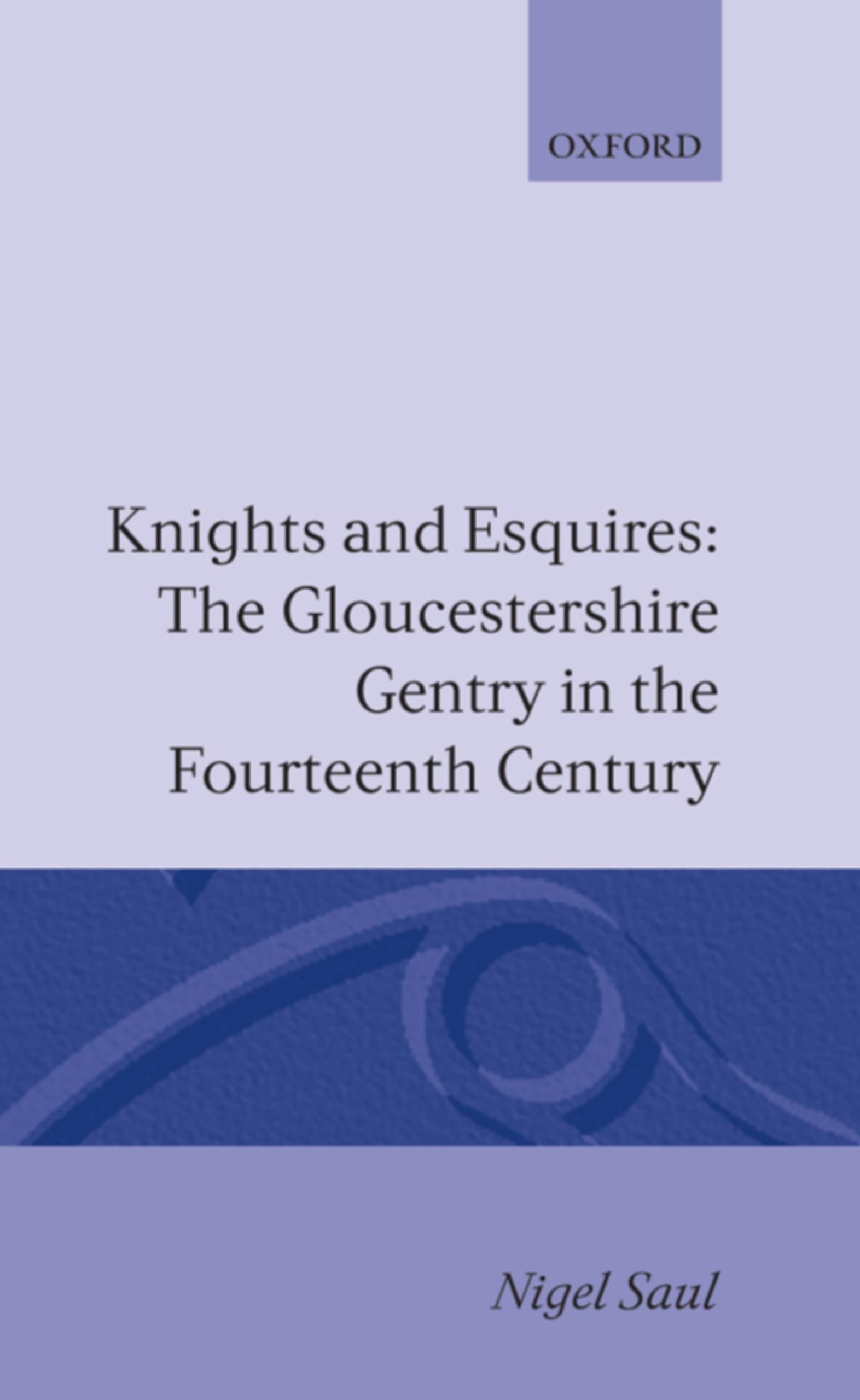 Knights and Esquires: The Gloucestershire Gentry in the Fourteenth Century (Oxford Historical Monographs)