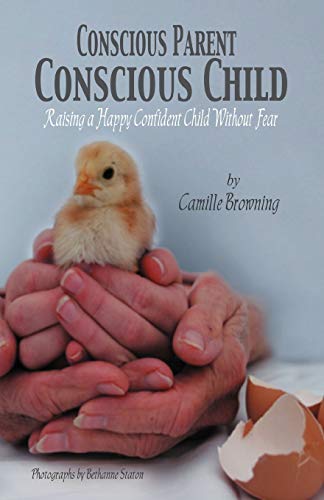 Conscious Parent, Conscious Child: Raising a Happy Confident Child Without Fear