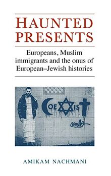 Haunted Presents: Europeans, Muslim Immigrants and the Onus of European-Jewish Histories