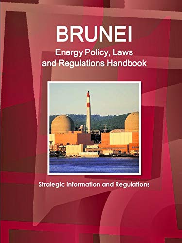 Brunei Energy Policy, Laws and Regulations Handbook - Strategic Information and Regulations (World Law Business Library)