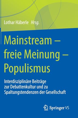 Mainstream – freie Meinung – Populismus: Interdisziplinäre Beiträge zur Debattenkultur und zu Spaltungstendenzen der Gesellschaft