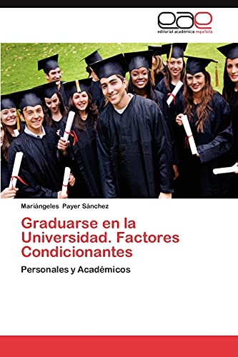 Graduarse en la Universidad. Factores Condicionantes: Personales y Académicos
