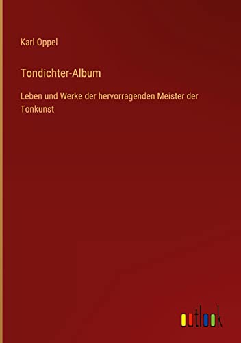 Tondichter-Album: Leben und Werke der hervorragenden Meister der Tonkunst