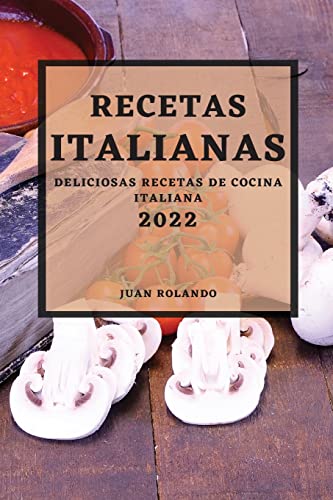 RECETAS ITALIANAS 2022: DELICIOSAS RECETAS DE COCINA ITALIANA