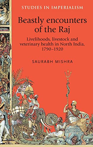 Beastly encounters of the Raj: Livelihoods, livestock and veterinary health in North India, 1790-1920 (Studies in Imperialism)