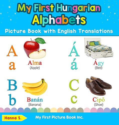 My First Hungarian Alphabets Picture Book with English Translations: Bilingual Early Learning & Easy Teaching Hungarian Books for Kids (Teach & Learn Basic Hungarian Words for Children, Band 1)