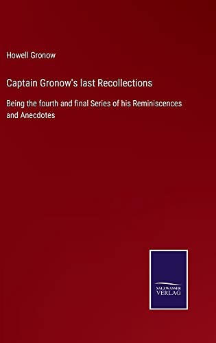 Captain Gronow's last Recollections: Being the fourth and final Series of his Reminiscences and Anecdotes