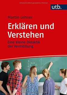 Erklären und Verstehen: Eine kleine Didaktik der Vermittlung