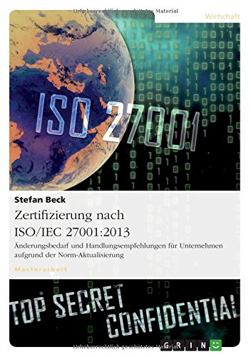 Zertifizierung nach ISO/IEC 27001:2013. Änderungsbedarf und Handlungsempfehlungen für Unternehmen aufgrund der Norm-Aktualisierung