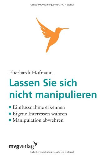 Lassen Sie sich nicht manipulieren!: Einflussnahme Erkennen, Eigene Interessen Wahren, Manipulation Abwehren