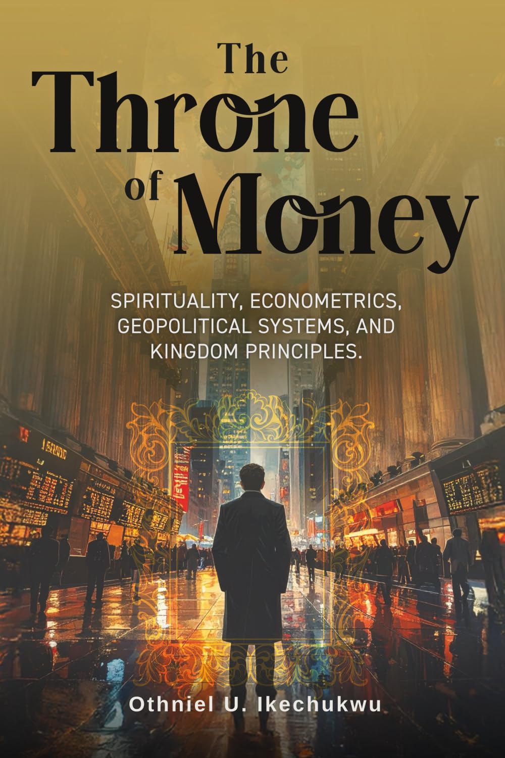 The Throne of Money: Spirituality, Econometrics, Geopolitical Systems, and Kingdom Principles.