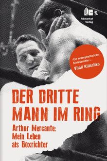 Der Dritte Mann im Ring: Arthur Mercante: Mein Leben als Boxrichter