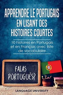 Apprendre le Portugais en lisant des histoires courtes: 10 histoires en Portugais et en Français avec liste de vocabulaire