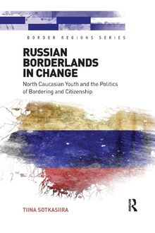 Russian Borderlands in Change: North Caucasian Youth and the Politics of Bordering and Citizenship (Border Regions)
