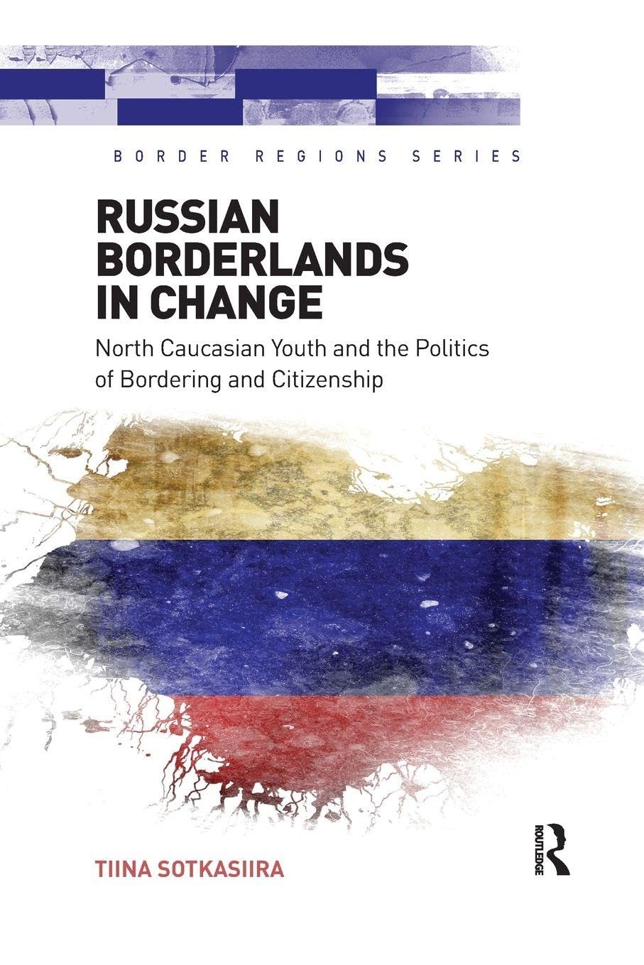 Russian Borderlands in Change: North Caucasian Youth and the Politics of Bordering and Citizenship (Border Regions)