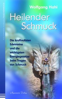 Heilender Schmuck -: Die kraftvollsten Edelsteine und die wichtigsten Energiegesetze beim Tragen von Schmuck