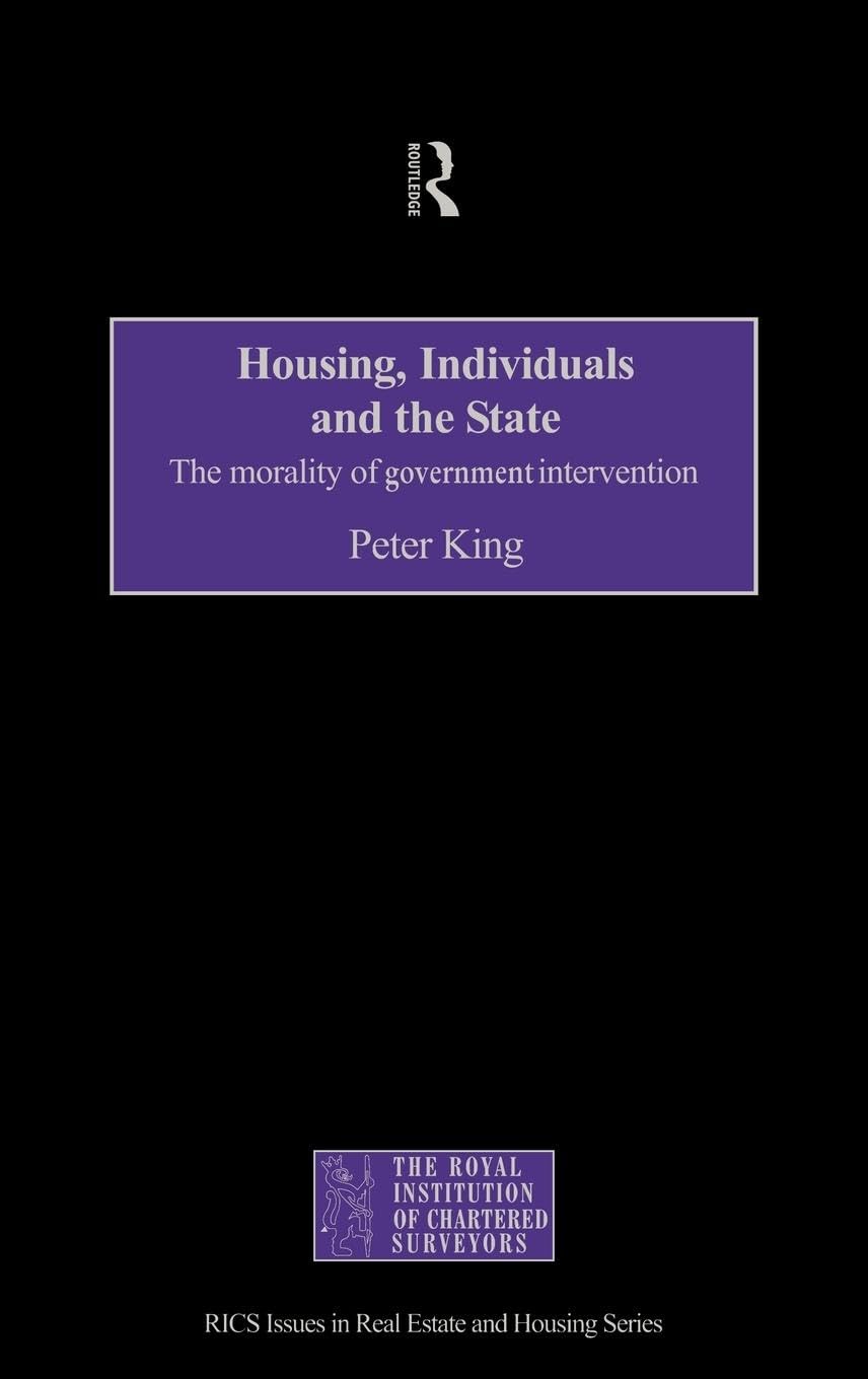 Housing, Individuals and the State: The Morality of Government Intervention (Routledge/Rics Issues in Real Estate & Housing Series,)