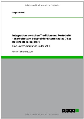 Integration: zwischen Tradition und Fortschritt - Erarbeitet am Beispiel der Eltern Nadias (Les Raisins de la galère): Eine Unterrichtsstunde in der Sek II