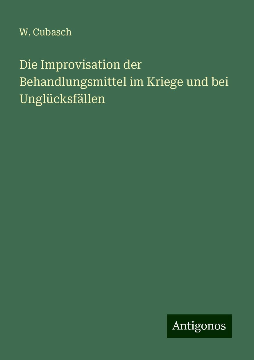 Die Improvisation der Behandlungsmittel im Kriege und bei Unglücksfällen
