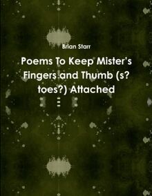 Poems To Keep Mister’s Fingers and Thumb (s? toes?) Attached