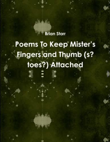 Poems To Keep Mister’s Fingers and Thumb (s? toes?) Attached