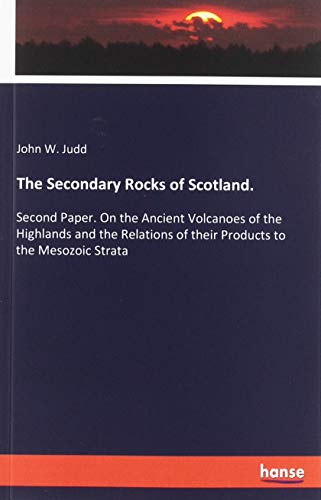 The Secondary Rocks of Scotland.: Second Paper. On the Ancient Volcanoes of the Highlands and the Relations of their Products to the Mesozoic Strata