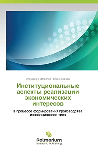 Institutsional'nye aspekty realizatsii ekonomicheskikh interesov: v protsesse formirovaniya proizvodstva innovatsionnogo tipa: w processe formirowaniq proizwodstwa innowacionnogo tipa