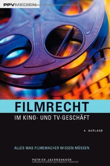 Filmrecht im Kino- und TV-Geschäft. Alles was Filmemacher wissen müssen