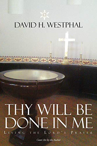 Thy Will Be Done in Me: Living the Lord's Prayer