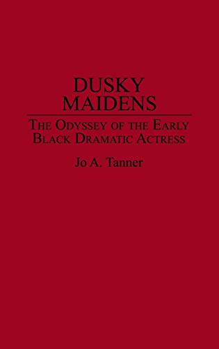 Dusky Maidens: The Odyssey of the Early Black Dramatic Actress (Contributions in Afro-american & African Studies)