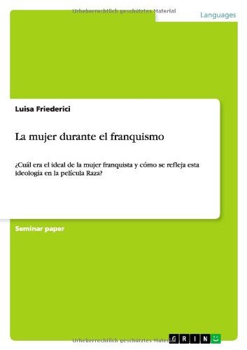 La mujer durante el franquismo: ¿Cuál era el ideal de la mujer franquista y cómo se refleja esta ideología en la película Raza?