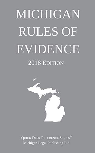 Michigan Legal Publishing Ltd. Michigan Rules Of Evidence; 2018 Edition