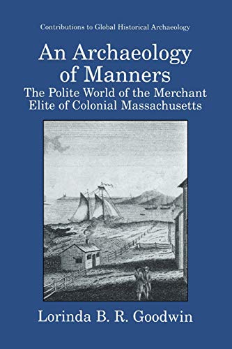 An Archaeology of Manners: The Polite World Of The Merchant Elite Of Colonial Massachusetts (Contributions To Global Historical Archaeology)