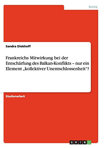 Frankreichs Mitwirkung bei der Entschärfung des Balkan-Konflikts - nur ein Element kollektiver Unentschlossenheit?