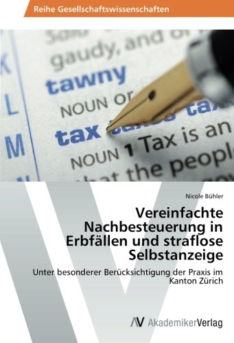 Vereinfachte Nachbesteuerung in Erbfällen und straflose Selbstanzeige: Unter besonderer Berücksichtigung der Praxis im Kanton Zürich