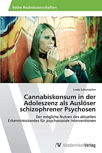 Cannabiskonsum in der Adoleszenz als Auslöser schizophrener Psychosen: Der mögliche Nutzen des aktuellen Erkenntnisstandes für psychosoziale Interventionen