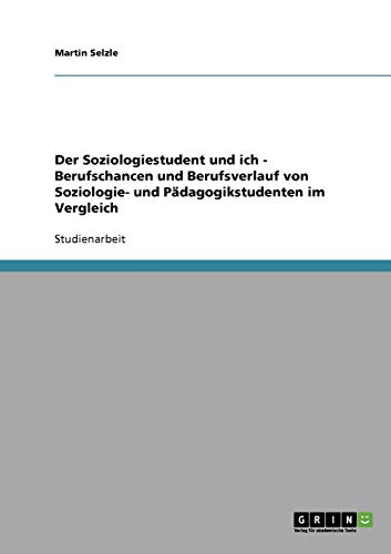 Der Soziologiestudent und ich - Berufschancen und Berufsverlauf von Soziologie- und Pädagogikstudenten im Vergleich