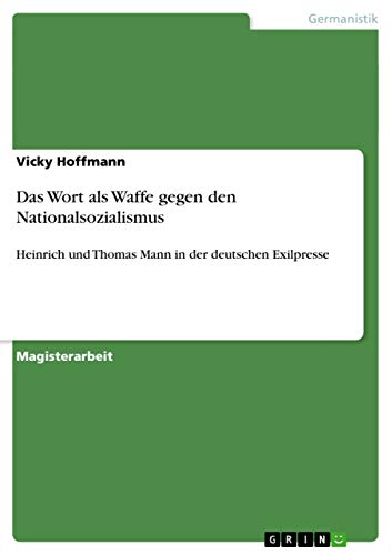 Das Wort als Waffe gegen den Nationalsozialismus: Heinrich und Thomas Mann in der deutschen Exilpresse